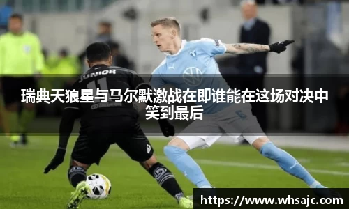 瑞典天狼星与马尔默激战在即谁能在这场对决中笑到最后