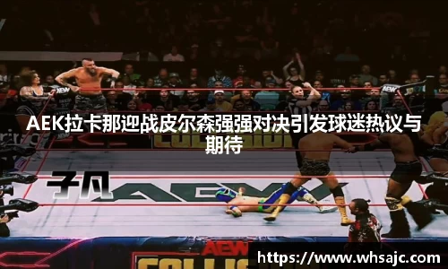 AEK拉卡那迎战皮尔森强强对决引发球迷热议与期待