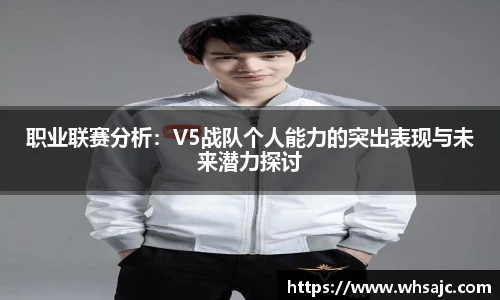 职业联赛分析：V5战队个人能力的突出表现与未来潜力探讨