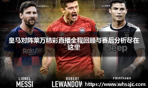 皇马对阵莱万精彩直播全程回顾与赛后分析尽在这里
